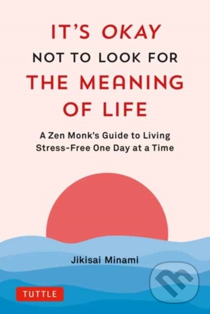 Levně It's Okay Not to Look for the Meaning of Life (A Zen Monk's Guide to Living Stress-Free One Day at a Time) - kniha z kategorie Psychológia