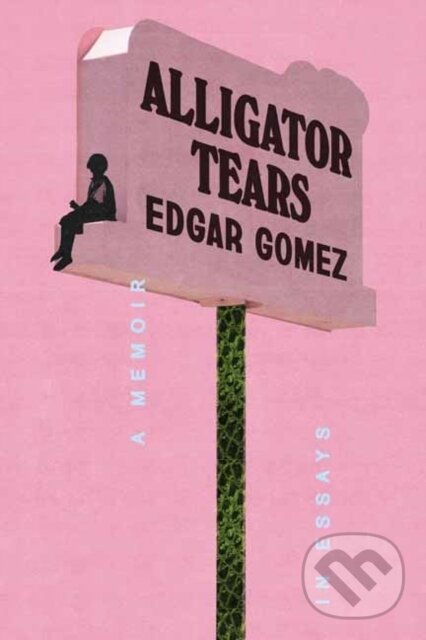Levně Alligator Tears (A Memoir in Essays) - Edgar Gomez - kniha z kategorie Životopisy