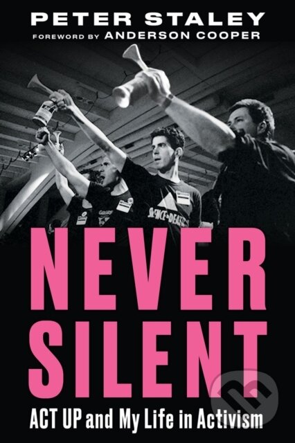 Levně Never Silent (ACT UP and My Life in Activism) - Peter Staley - kniha z kategorie Autobiografie