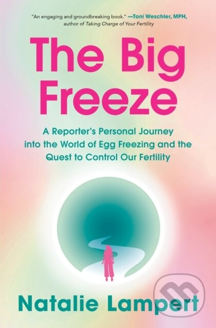 Levně The Big Freeze (A Reporter's Personal Journey into the World of Egg Freezing and the Quest to Control Our Fertility) - kniha z kategorie Domáca liečba