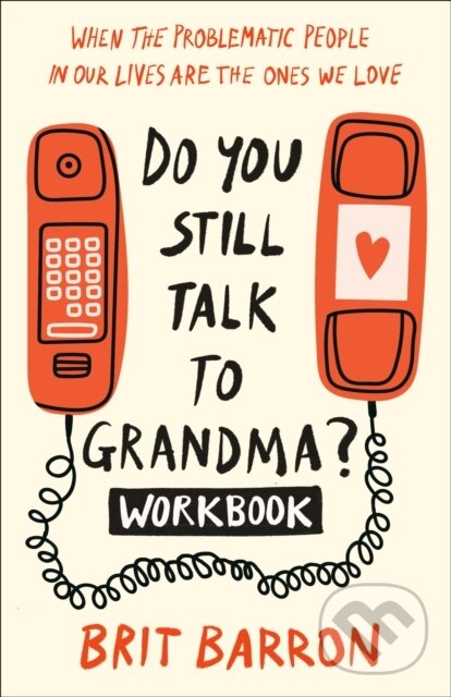 Levně Do You Still Talk to Grandma? Workbook (When the Problematic People in Our Lives Are the Ones We Love) - kniha z kategorie Domáca liečba