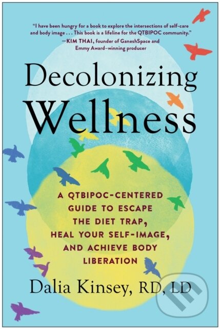 Levně Decolonizing Wellness (A QTBIPOC-Centered Guide to Escape the Diet Trap, Heal Your Self-Image, and Achieve Body Liberation) - kniha z kategorie…