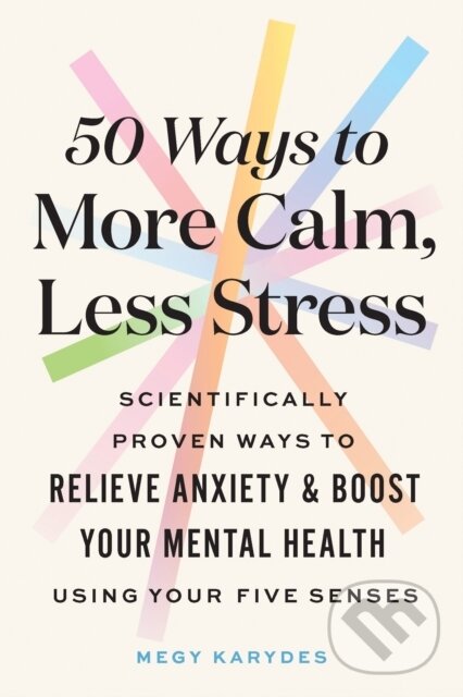 Levně 50 Ways to More Calm, Less Stress (Scientifically Proven Ways to Relieve Anxiety and Boost Your Mental Health Using Your Five Senses) - kniha z…