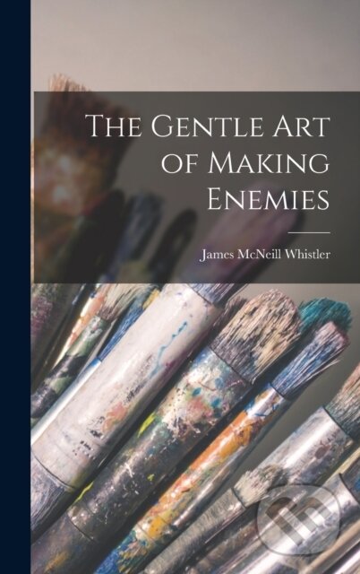 Levně The Gentle art of Making Enemies - James McNeill Whistler - kniha z kategorie Eseje, úvahy a glosy