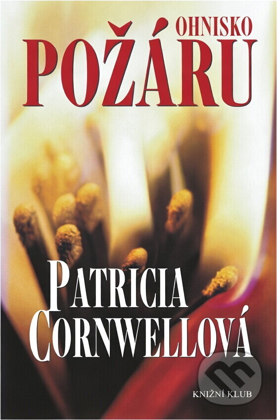 Kniha: Ohnisko požáru (Patricia Cornwellová a Cornwellová Patricia). Knižní klub, 2003