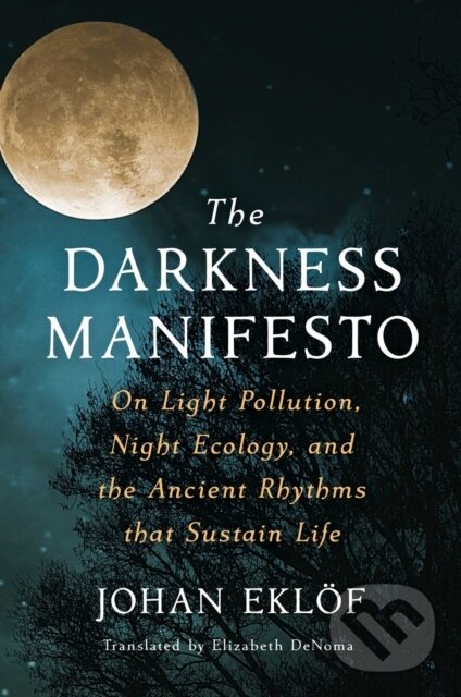 Levně Darkness Manifesto (On Light Pollution, Night Ecology, and the Ancient Rhythms that Sustain Life) - kniha z kategorie Prírodné vedy a technika
