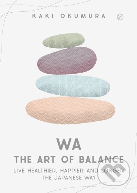 Levně Wa – The Art of Balance (Live Healthier, Happier and Longer the Japanese Way) - kniha z kategorie Zdravie a životný štýl