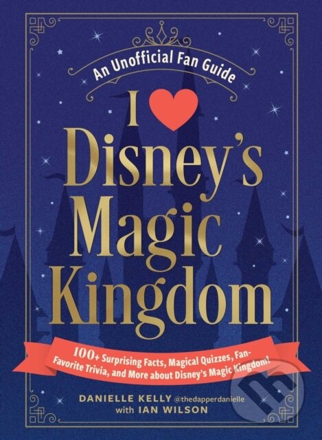 Levně I Love Disney's Magic Kingdom (100+ Surprising Facts, Magical Quizzes, Fan-Favorite Trivia, and More about Disney's Magic Kingdom!) - kniha z…