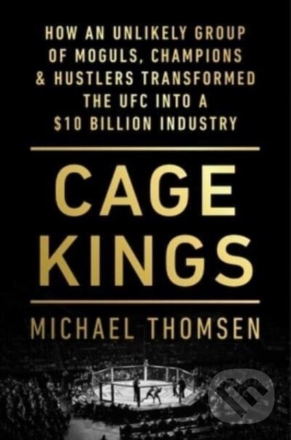 Levně Cage Kings (How an Unlikely Group of Moguls, Champions & Hustlers Transformed the UFC into a $10 Billion Industry)