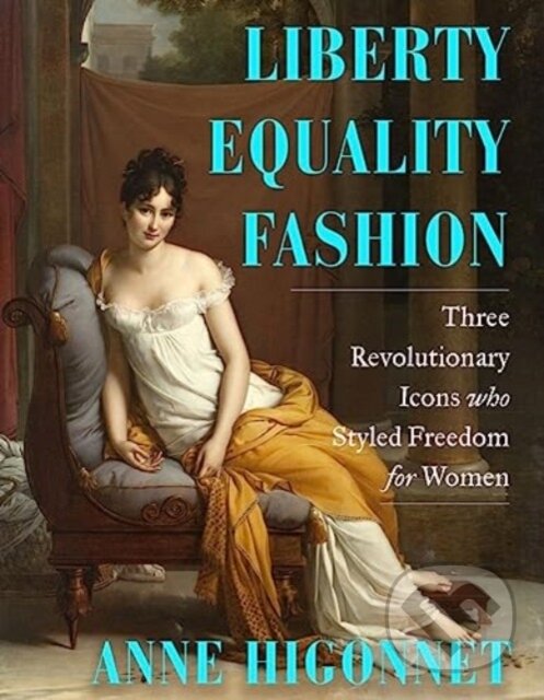 Levně Liberty Equality Fashion (The Women Who Styled the French Revolution) - kniha z kategorie História