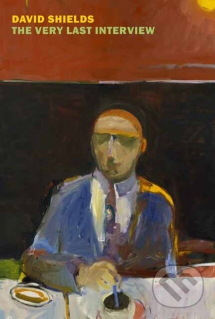 Kniha: The Very Last Interview (David Shields). , 2022
