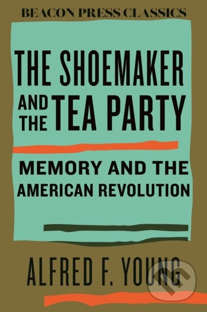 Levně The Shoemaker and the Tea Party (Memory and the American Revolution) - kniha z kategorie Životopisy, reportáže a myšlienky