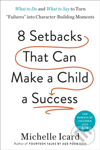 Levně Eight Setbacks That Can Make a Child a Success (What to Do and What to Say to Turn 'Failures' into Character-Building Moments) - kniha z kategorie…