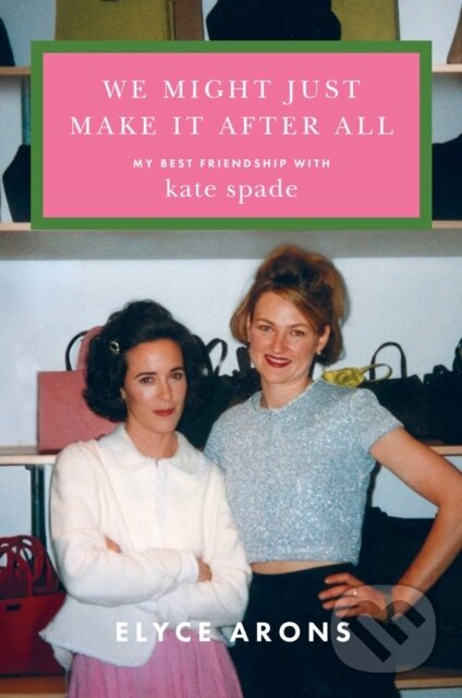 Levně We Might Just Make It After All (My Best Friendship with Kate Spade) - kniha z kategorie Životopisy