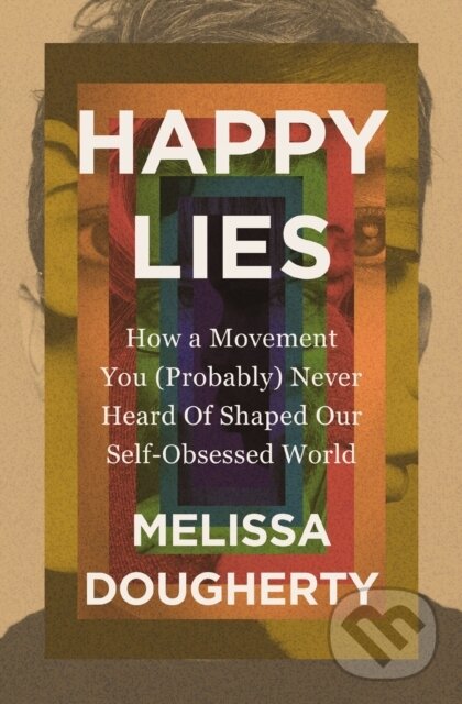 Levně Happy Lies (How a Movement You (Probably) Never Heard Of Shaped Our Self-Obsessed World) - kniha z kategorie Filozofia