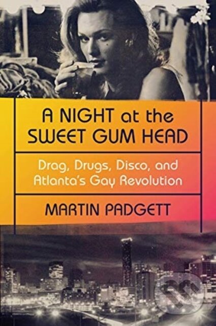 Levně A Night at the Sweet Gum Head (Drag, Drugs, Disco, and Atlanta's Gay Revolution) - kniha z kategorie História