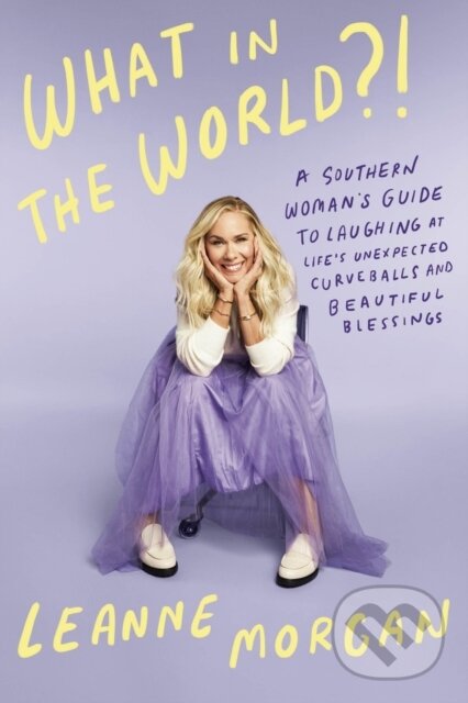 Levně What in the World?! (A Southern Woman's Guide to Laughing at Life's Unexpected Curveballs and Beautiful Blessings) - kniha z kategorie Eseje, úvahy a…