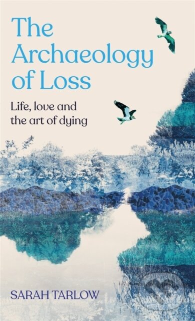 Levně The Archaeology of Loss (Life, love and the art of dying) - kniha z kategorie Domáca liečba