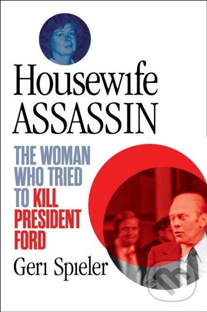 Levně Housewife Assassin (The Woman Who Tried to Kill President Ford) - kniha z kategorie Politológia a politika