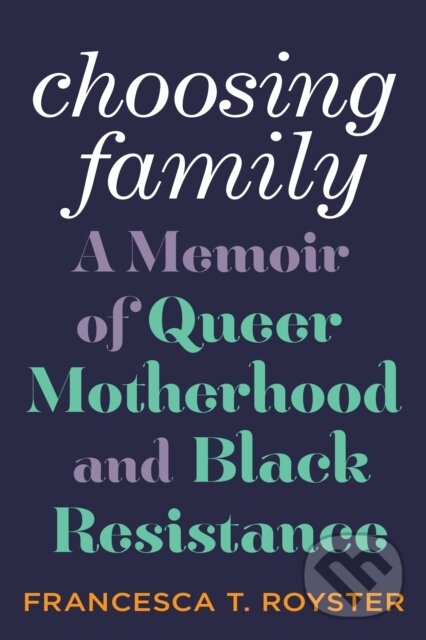 Levně Choosing Family (A Memoir of Queer Motherhood and Black Resistance) - kniha z kategorie Vzťahy a rodina