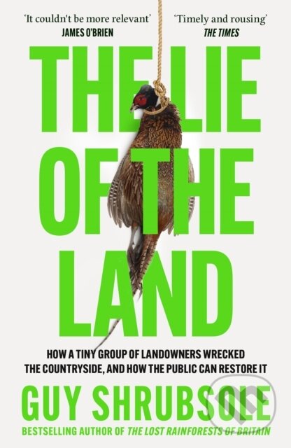Levně The Lie of the Land (How a Tiny Group of Landowners Wrecked the Countryside, and How the Public Can Restore it) - kniha z kategorie Ekológia