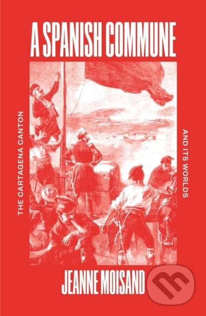 Levně A Spanish Commune (The Cartagena Canton and its Worlds)