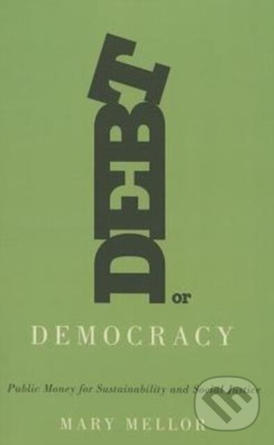 Levně Debt or Democracy (Public Money for Sustainability and Social Justice)