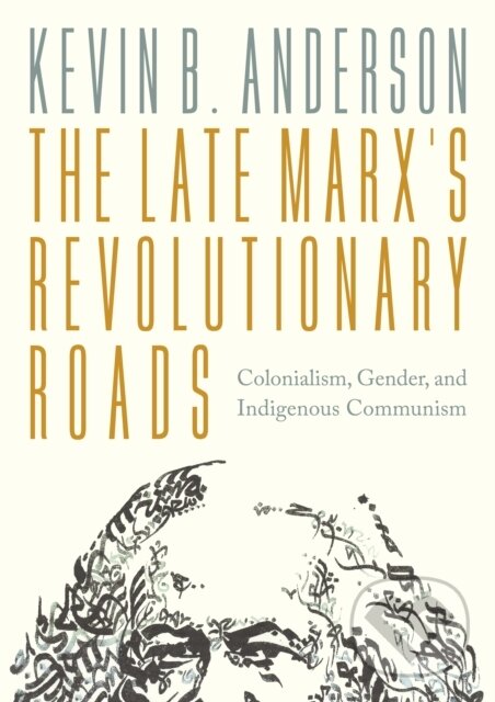 Levně The Late Marx’s Revolutionary Roads (Colonialism, Gender, and Indigenous Communism)