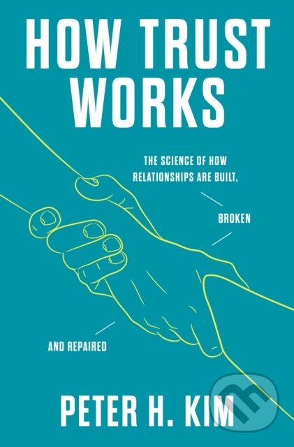 Levně How Trust Works (The Science of How Relationships Are Built, Broken, and Repaired)