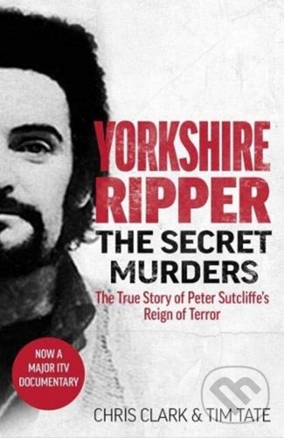 Levně Yorkshire Ripper - The Secret Murders (The True Story of Serial Killer Peter Sutcliffe's Reign of Terror) - kniha z kategorie Reportáže a publicistika