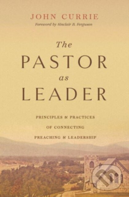 The Pastor as Leader (Principles and Practices for Connecting Preaching and Leadership) - kniha z kategorie Kresťanstvo