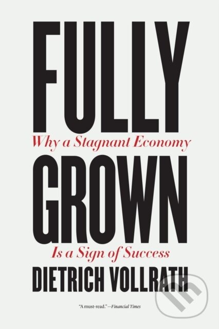 Levně Fully Grown (Why a Stagnant Economy Is a Sign of Success) - kniha z kategorie Ekonómia