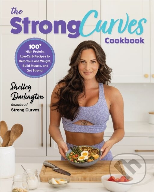 Levně The Strong Curves Cookbook (100+ High-Protein, Low-Carb Recipes to Help You Lose Weight, Build Muscle, and Get Strong) - kniha z kategorie Zdravie a…