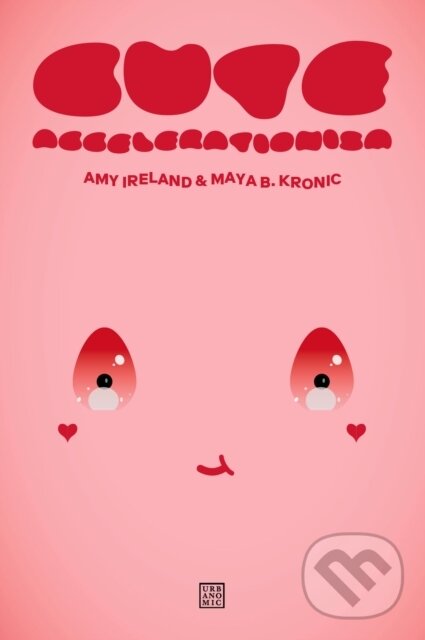 Kniha: Cute Accelerationism (Amy Ireland a Maya B. Kronic). , 2024