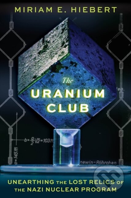 Levně The Uranium Club (Unearthing Lost Relics of the Nazi Nuclear Program) - kniha z kategorie Fyzika