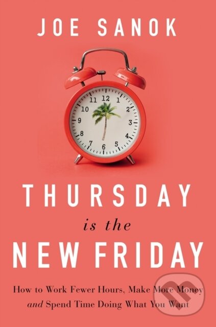 Levně Thursday is the New Friday (How to Work Fewer Hours, Make More Money, and Spend Time Doing What You Want) - kniha z kategorie Biznis a manažment