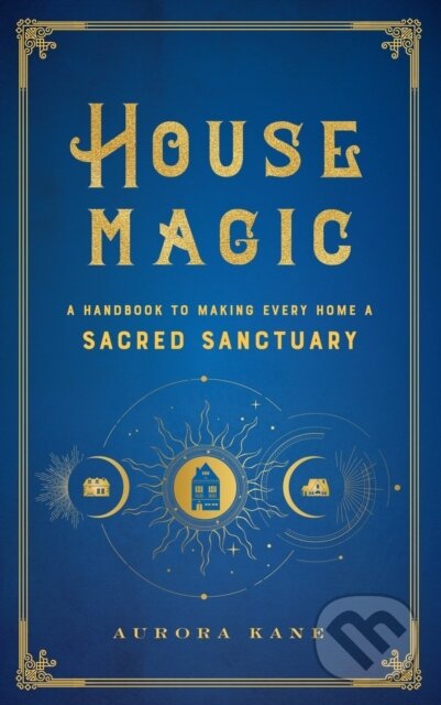 Levně House Magic (A Handbook to Making Every Home a Sacred Sanctuary) - kniha z kategorie Spiritualita