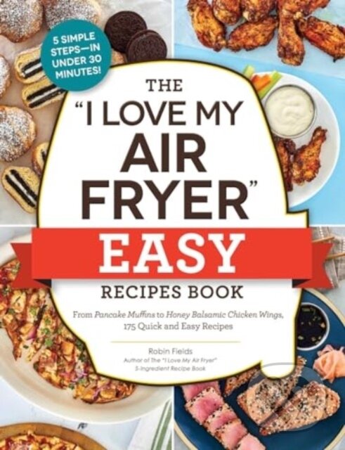 Levně The "I Love My Air Fryer" Easy Recipes Book (From Pancake Muffins to Honey Balsamic Chicken Wings, 175 Quick and Easy Recipes) - kniha z kategorie…