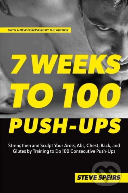 Levně 7 Weeks to 100 Push-Ups (Strengthen and Sculpt Your Arms, Abs, Chest, Back and Glutes by Training to Do 100 Consecutive Push-Ups) - kniha z kategorie…