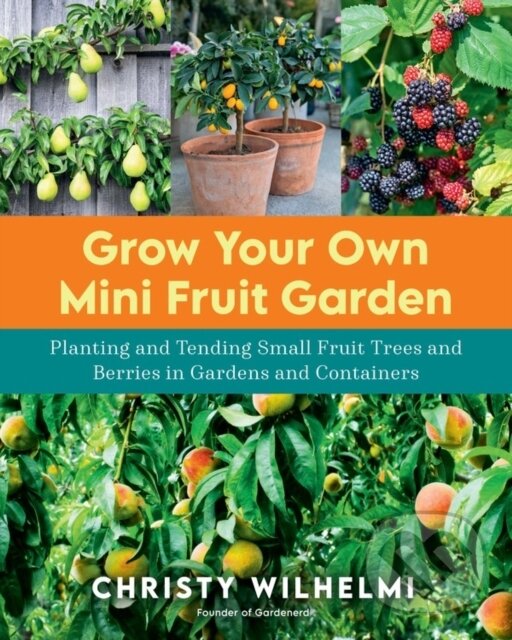Levně Grow Your Own Mini Fruit Garden (Planting and Tending Small Fruit Trees and Berries in Gardens and Containers) - kniha z kategorie Zdravie a životný…