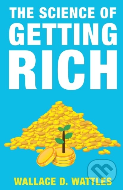 Kniha: The Science Of Getting Rich (Jim Roberts a Wallace D. Wattles). , 2022