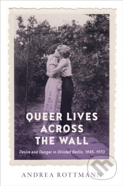 Levně Queer Lives Across the Wall (Desire and Danger in Divided Berlin, 1945-1970) - kniha z kategorie Sociológia