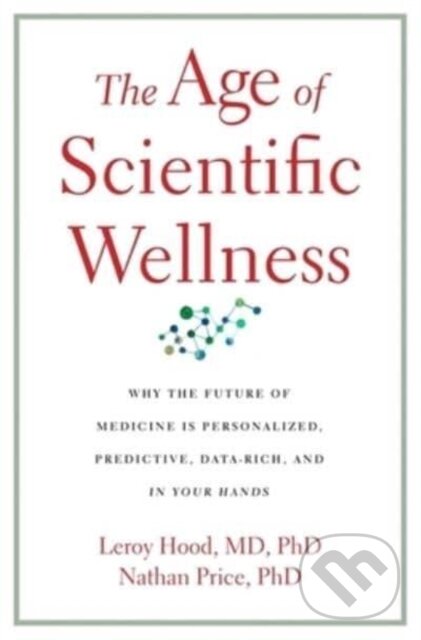 Levně The Age of Scientific Wellness (Why the Future of Medicine Is Personalized, Predictive, Data-Rich, and in Your Hands) - kniha z kategorie Medicína