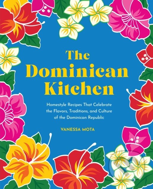 Levně The Dominican Kitchen (Homestyle Recipes That Celebrate the Flavors, Traditions, and Culture of the Dominican Republic) - kniha z kategorie Zdravie a…