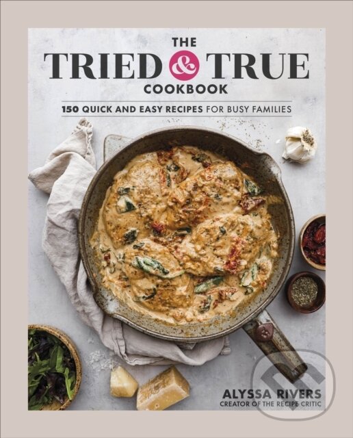 Kniha: The Tried & True Cookbook (Author Alyssa Rivers). Dorling Kindersley, 2024