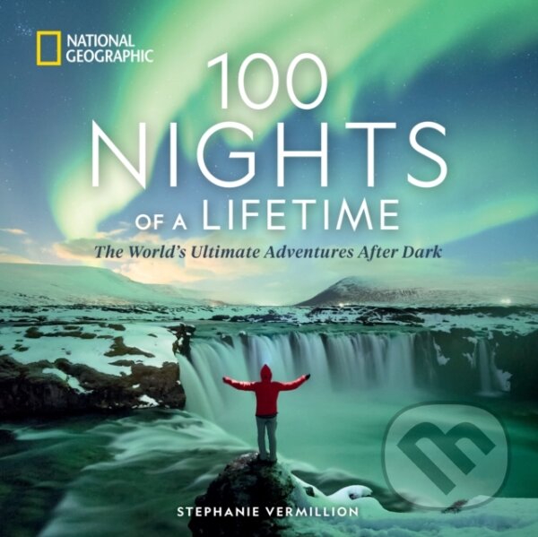 Levně 100 Nights of a Lifetime (The World's Ultimate Adventures After Dark) - kniha z kategorie Sprievodcovia