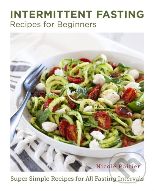 Kniha: Intermittent Fasting Recipes for Beginners (Nicole Poirier). , 2023