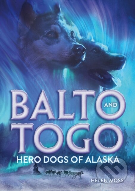 Levně Balto and Togo: Hero Dogs of Alaska - Helen Moss - kniha z kategorie Beletria