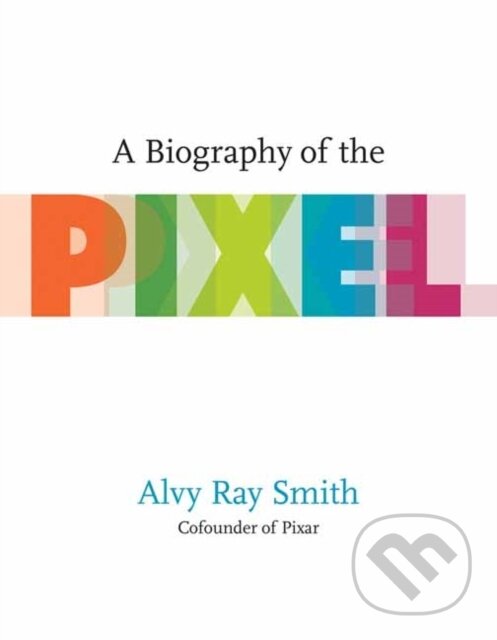 Levně A Biography Of The Pixel - Alvy Ray Smith - kniha z kategorie Počítače a internet