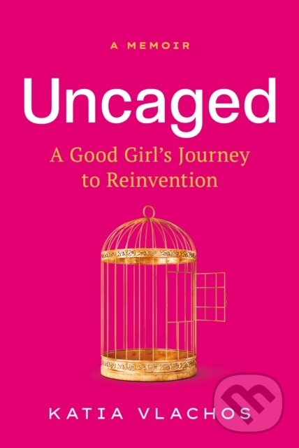 Levně Uncaged (A Good Girl's Journey to Reinvention) - Katia Vlachos - kniha z kategorie Životopisy